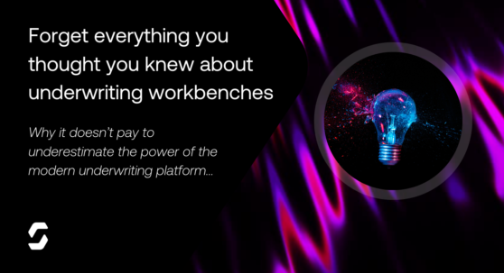 Forget everything you thought you knew about underwriting workbenches